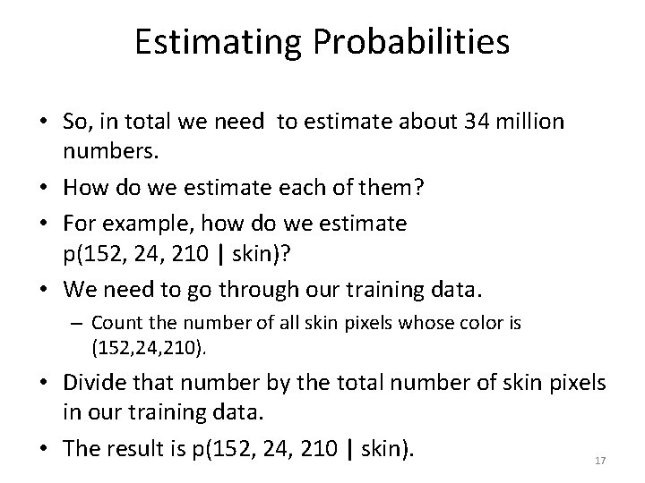 Estimating Probabilities • So, in total we need to estimate about 34 million numbers.