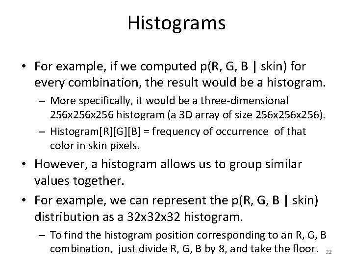 Histograms • For example, if we computed p(R, G, B | skin) for every