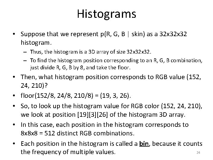 Histograms • Suppose that we represent p(R, G, B | skin) as a 32
