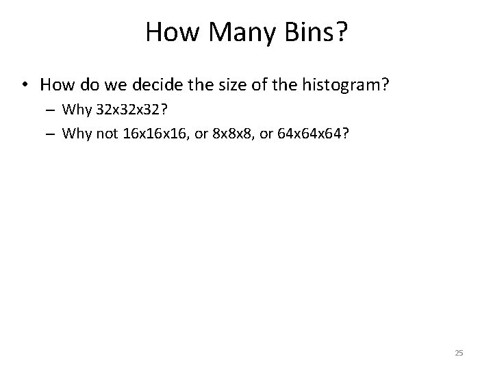 How Many Bins? • How do we decide the size of the histogram? –