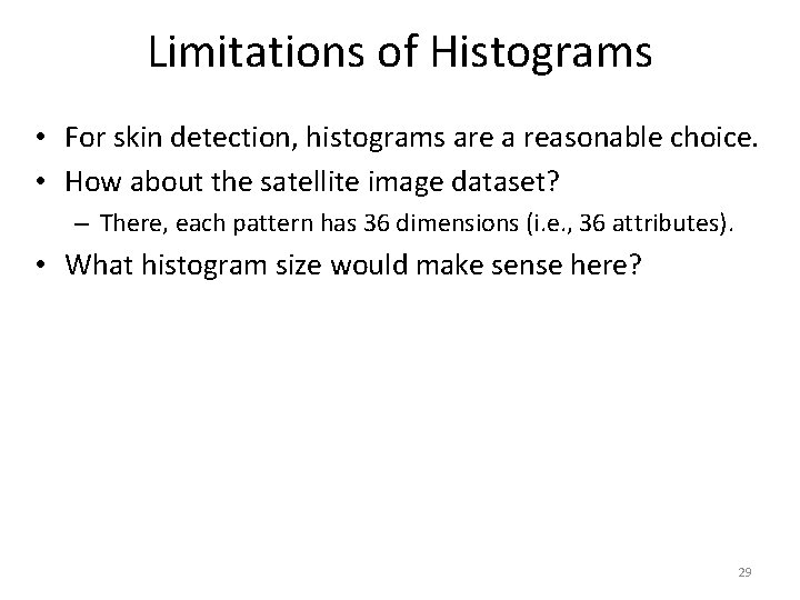 Limitations of Histograms • For skin detection, histograms are a reasonable choice. • How