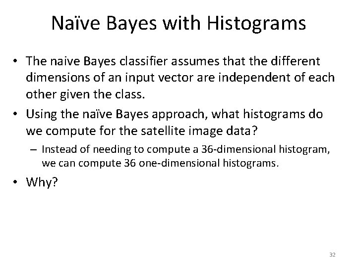 Naïve Bayes with Histograms • The naive Bayes classifier assumes that the different dimensions