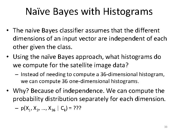 Naïve Bayes with Histograms • The naive Bayes classifier assumes that the different dimensions