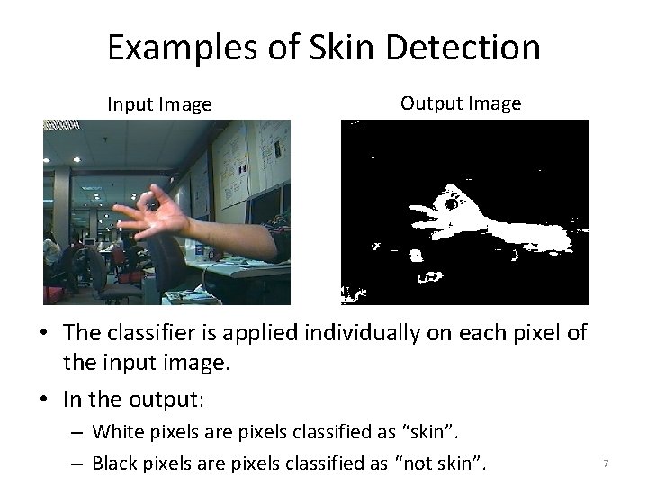 Examples of Skin Detection Input Image Output Image • The classifier is applied individually