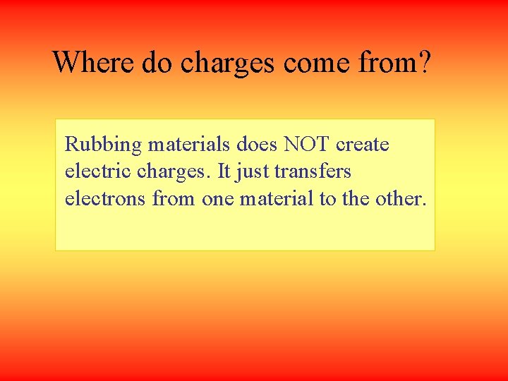 Where do charges come from? Rubbing materials does NOT create electric charges. It just