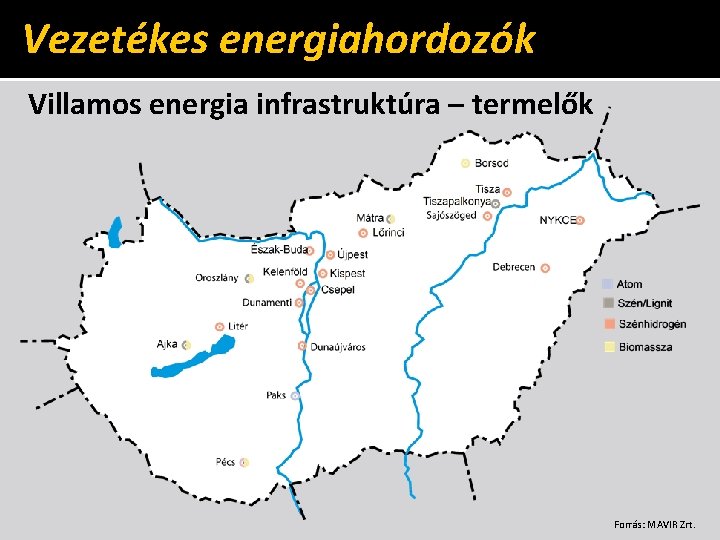 Vezetékes energiahordozók Villamos energia infrastruktúra – termelők Forrás: MAVIR Zrt. 