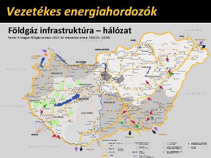 Vezetékes energiahordozók Földgáz infrastruktúra – hálózat Forrás: A magyar földgázrendszer 2013. évi statisztikai adatai.