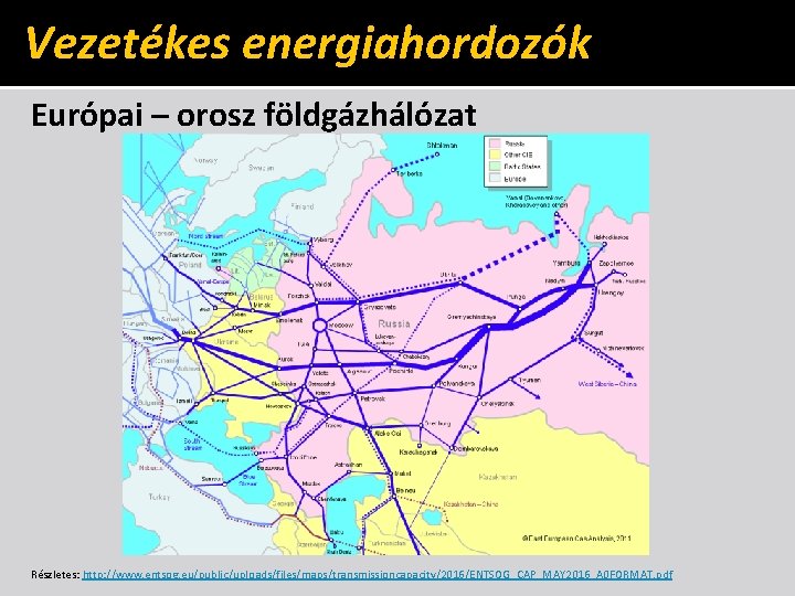 Vezetékes energiahordozók Európai – orosz földgázhálózat Részletes: http: //www. entsog. eu/public/uploads/files/maps/transmissioncapacity/2016/ENTSOG_CAP_MAY 2016_A 0 FORMAT.