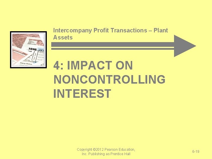 Intercompany Profit Transactions – Plant Assets 4: IMPACT ON NONCONTROLLING INTEREST Copyright © 2012