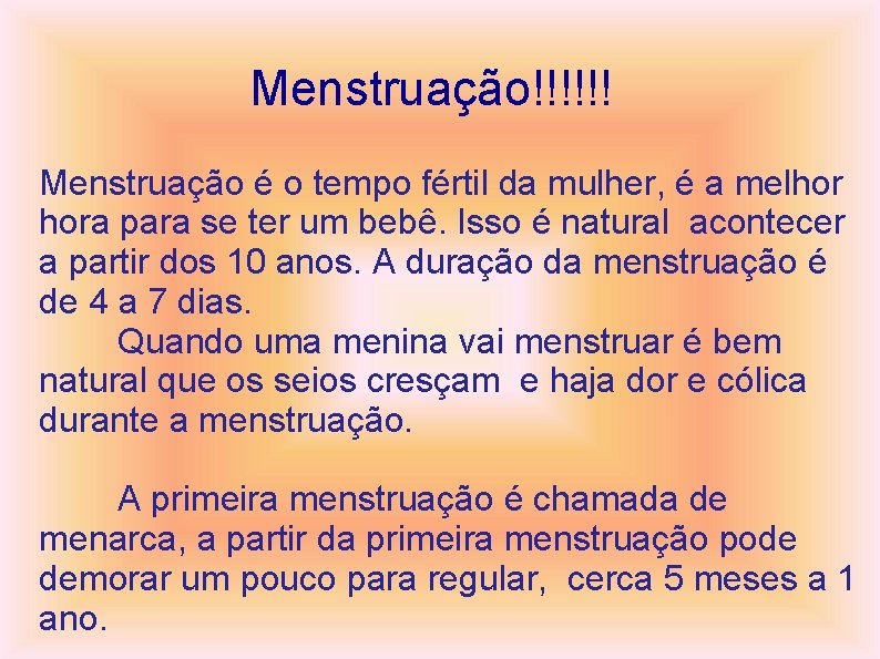 Menstruação!!!!!! Menstruação é o tempo fértil da mulher, é a melhor hora para se