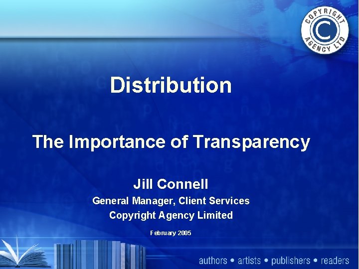 Distribution The Importance of Transparency Jill Connell General Manager, Client Services Copyright Agency Limited