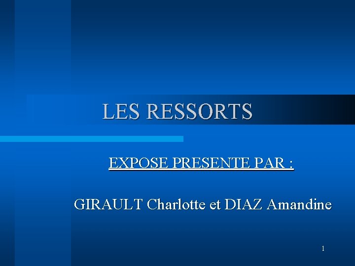 LES RESSORTS EXPOSE PRESENTE PAR : GIRAULT Charlotte et DIAZ Amandine 1 