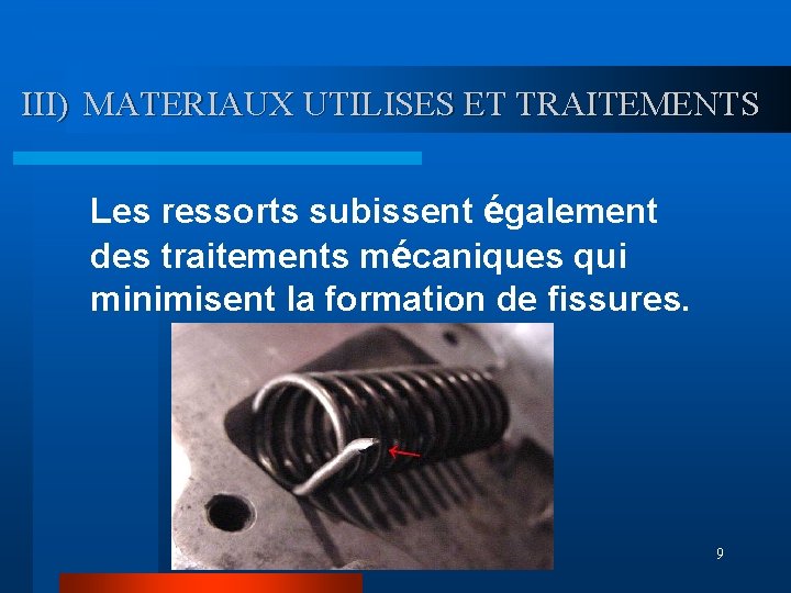 III) MATERIAUX UTILISES ET TRAITEMENTS Les ressorts subissent également des traitements mécaniques qui minimisent