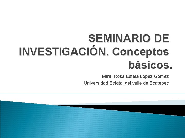 SEMINARIO DE INVESTIGACIÓN. Conceptos básicos. Mtra. Rosa Estela López Gómez Universidad Estatal del valle