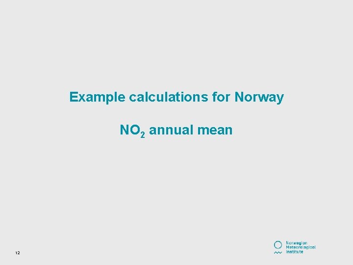 Example calculations for Norway NO 2 annual mean 12 