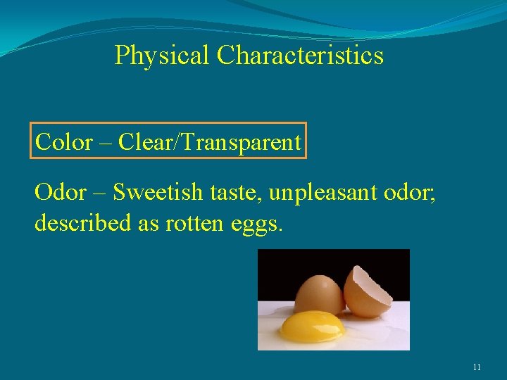 Physical Characteristics Color – Clear/Transparent Odor – Sweetish taste, unpleasant odor; described as rotten