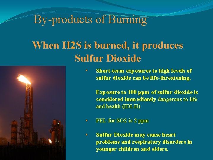 By-products of Burning When H 2 S is burned, it produces Sulfur Dioxide •