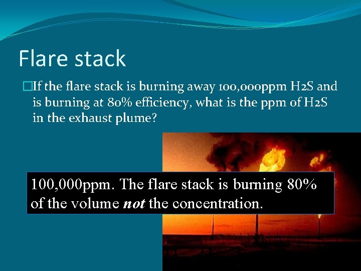 Flare stack �If the flare stack is burning away 100, 000 ppm H 2