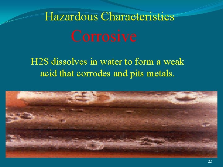 Hazardous Characteristics Corrosive H 2 S dissolves in water to form a weak acid