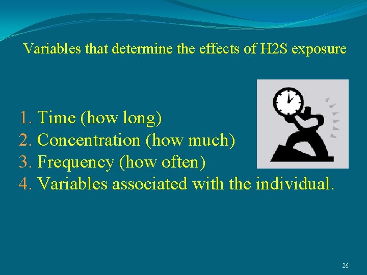 Variables that determine the effects of H 2 S exposure 1. Time (how long)
