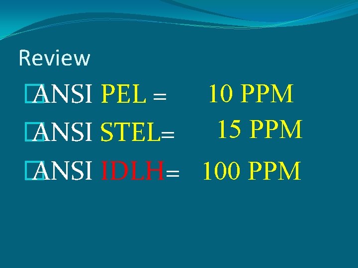 Review � ANSI PEL = � ANSI STEL= 10 PPM 15 PPM � ANSI