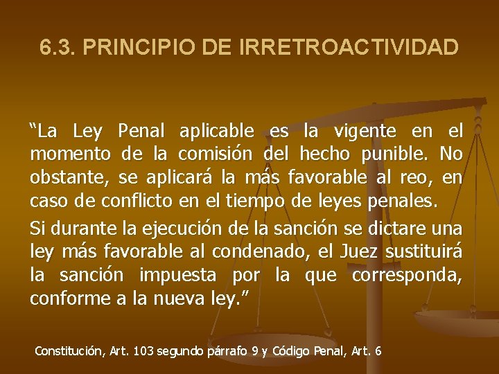 6. 3. PRINCIPIO DE IRRETROACTIVIDAD “La Ley Penal aplicable es la vigente en el 6. 3. PRINCIPIO DE IRRETROACTIVIDAD “La Ley Penal aplicable es la vigente en el
