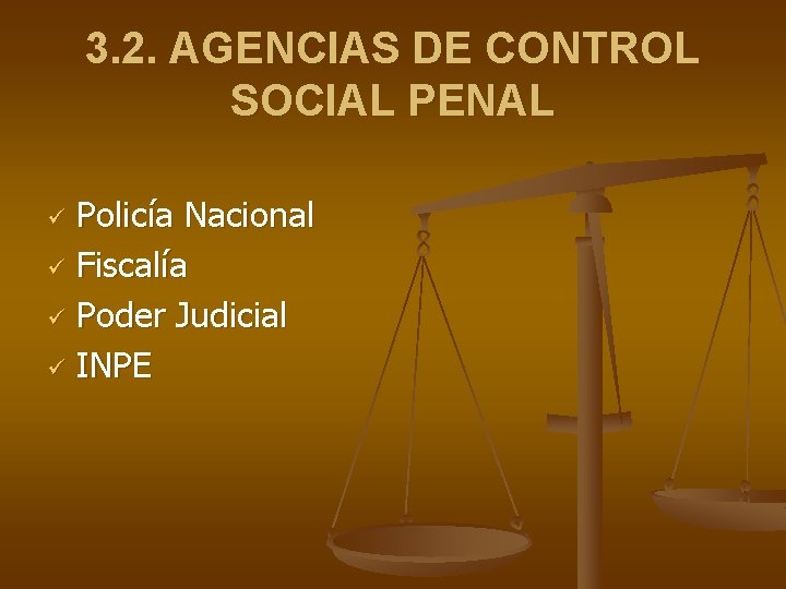 3. 2. AGENCIAS DE CONTROL SOCIAL PENAL Policía Nacional ü Fiscalía ü Poder Judicial 3. 2. AGENCIAS DE CONTROL SOCIAL PENAL Policía Nacional ü Fiscalía ü Poder Judicial