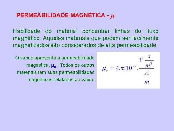 PERMEABILIDADE MAGNÉTICA - Habilidade do material concentrar linhas do fluxo magnético. Aqueles materiais que