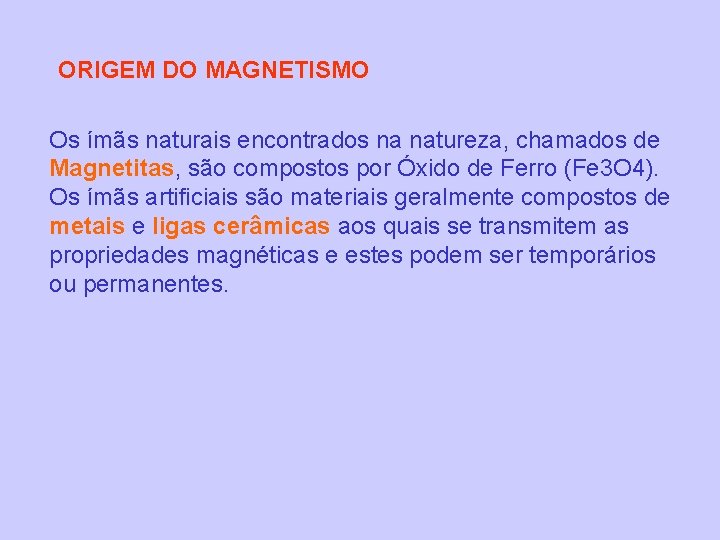 ORIGEM DO MAGNETISMO Os ímãs naturais encontrados na natureza, chamados de Magnetitas, são compostos