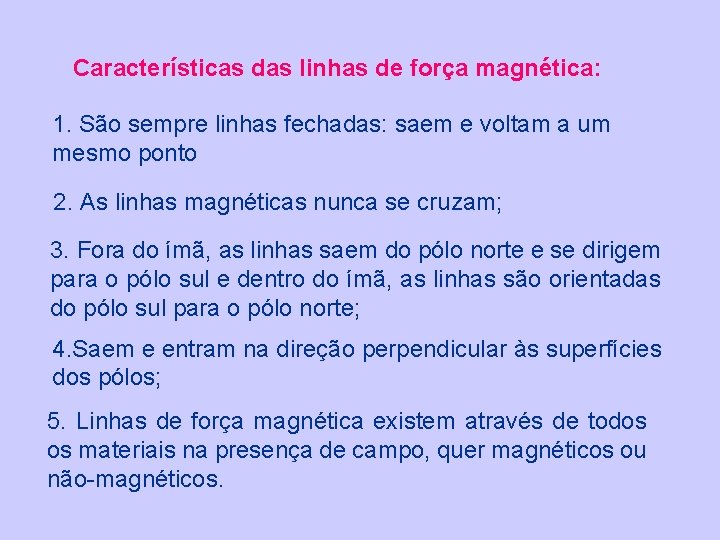 Características das linhas de força magnética: 1. São sempre linhas fechadas: saem e voltam