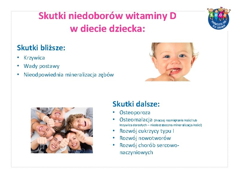 Skutki niedoborów witaminy D w diecie dziecka: Skutki bliższe: • Krzywica • Wady postawy Skutki niedoborów witaminy D w diecie dziecka: Skutki bliższe: • Krzywica • Wady postawy