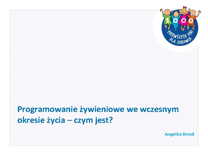 Programowanie żywieniowe we wczesnym okresie życia – czym jest? Angelika Drozd Programowanie żywieniowe we wczesnym okresie życia – czym jest? Angelika Drozd