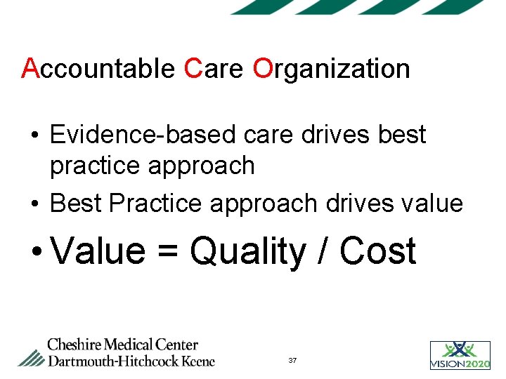 Accountable Care Organization • Evidence-based care drives best practice approach • Best Practice approach