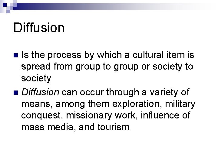 Diffusion Is the process by which a cultural item is spread from group to