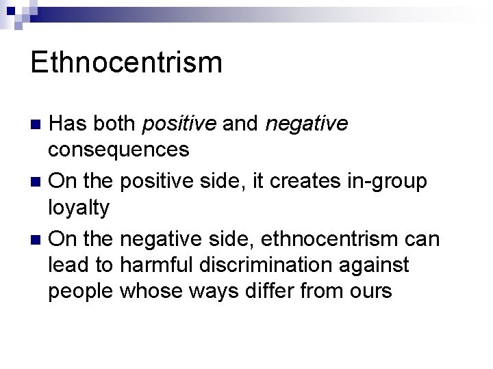 Ethnocentrism Has both positive and negative consequences n On the positive side, it creates