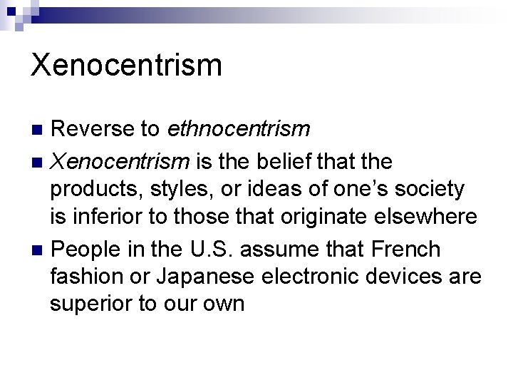 Xenocentrism Reverse to ethnocentrism n Xenocentrism is the belief that the products, styles, or