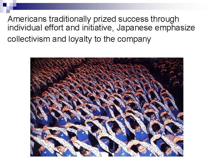 Americans traditionally prized success through individual effort and initiative, Japanese emphasize collectivism and loyalty