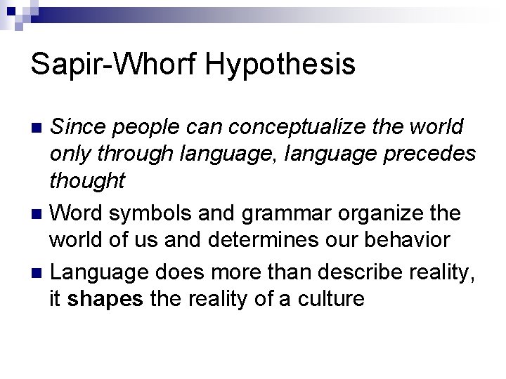 Sapir-Whorf Hypothesis Since people can conceptualize the world only through language, language precedes thought