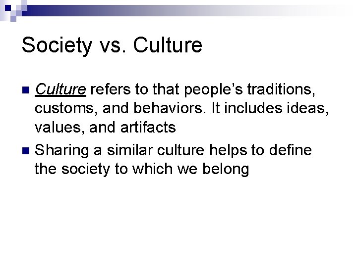 Society vs. Culture refers to that people’s traditions, customs, and behaviors. It includes ideas,