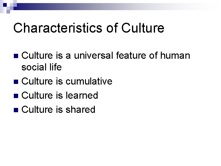 Characteristics of Culture is a universal feature of human social life n Culture is