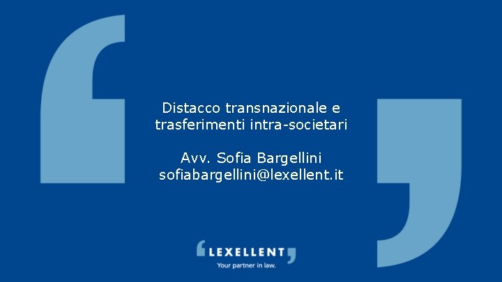 Distacco transnazionale e trasferimenti intra-societari Avv. Sofia Bargellini sofiabargellini@lexellent. it 