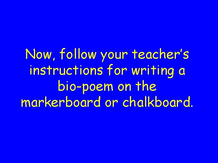 Now, follow your teacher’s instructions for writing a bio-poem on the markerboard or chalkboard.