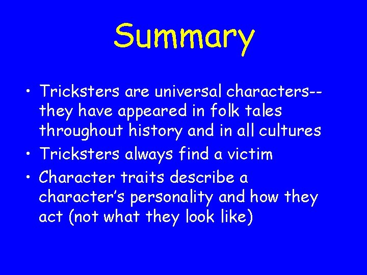 Summary • Tricksters are universal characters-they have appeared in folk tales throughout history and