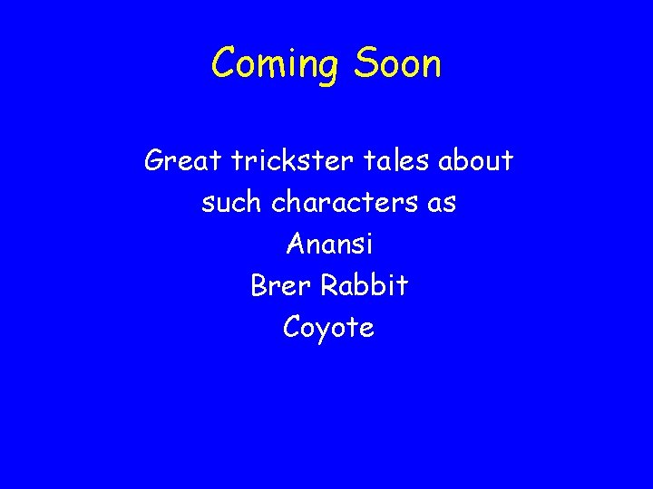 Coming Soon Great trickster tales about such characters as Anansi Brer Rabbit Coyote 