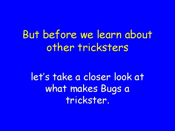 But before we learn about other tricksters let’s take a closer look at what