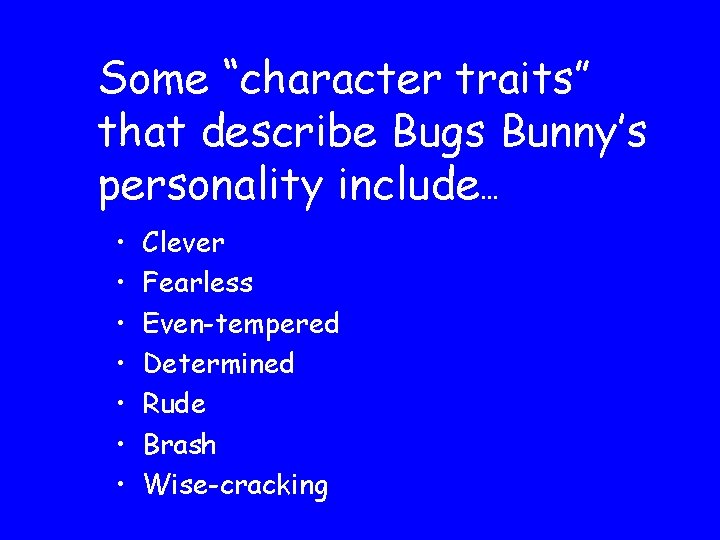 Some “character traits” that describe Bugs Bunny’s personality include. . . • • Clever