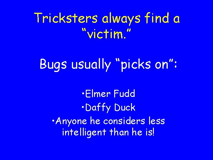 Tricksters always find a “victim. ” Bugs usually “picks on”: • Elmer Fudd •