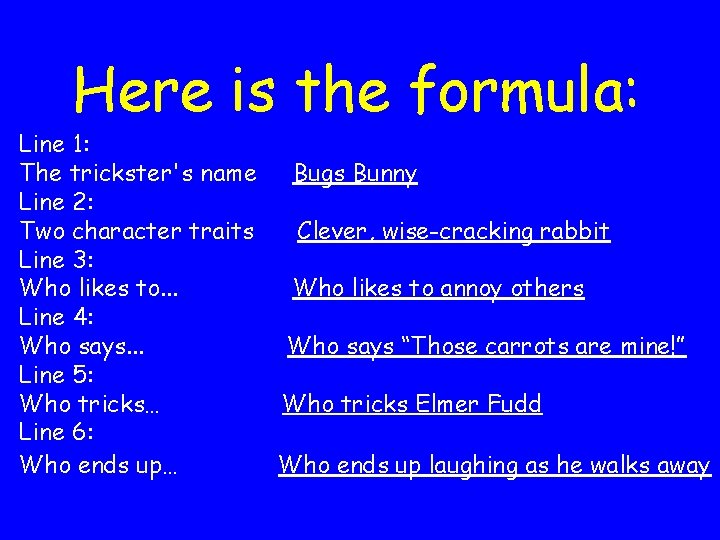 Here is the formula: Line 1: The trickster's name Bugs Bunny Line 2: Two