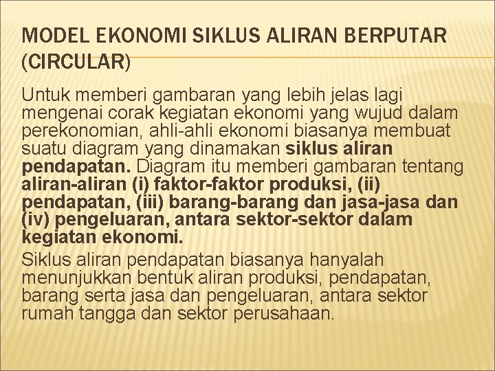 MODEL EKONOMI SIKLUS ALIRAN BERPUTAR (CIRCULAR) Untuk memberi gambaran yang lebih jelas lagi mengenai