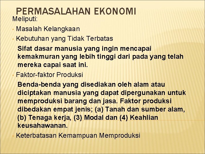 PERMASALAHAN EKONOMI Meliputi: • Masalah Kelangkaan • Kebutuhan yang Tidak Terbatas Sifat dasar manusia